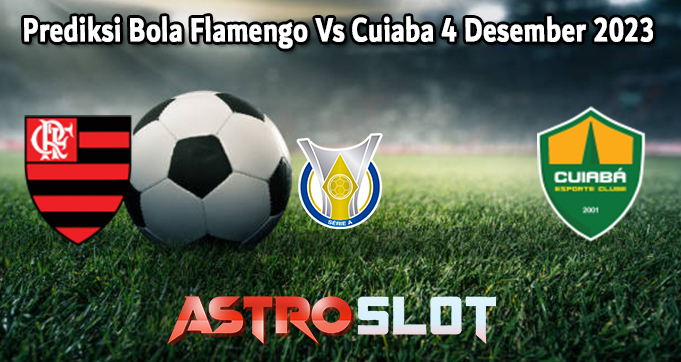 Prediksi Bola Flamengo Vs Cuiaba 4 Desember 2023