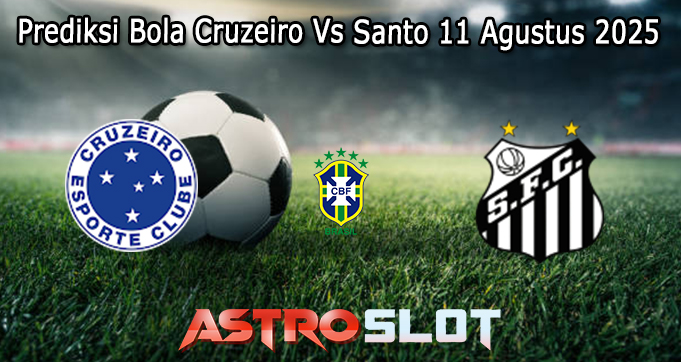 Prediksi Bola Cruzeiro Vs Santo 11 Agustus 2025
