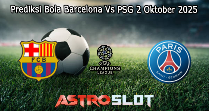 Prediksi Bola Barcelona Vs PSG 2 Oktober 2025