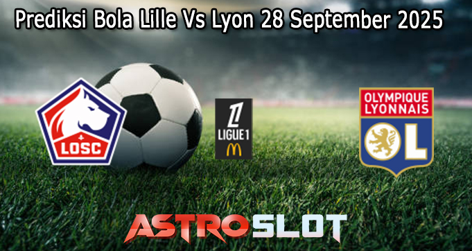 Prediksi Bola Lille Vs Lyon 28 September 2025