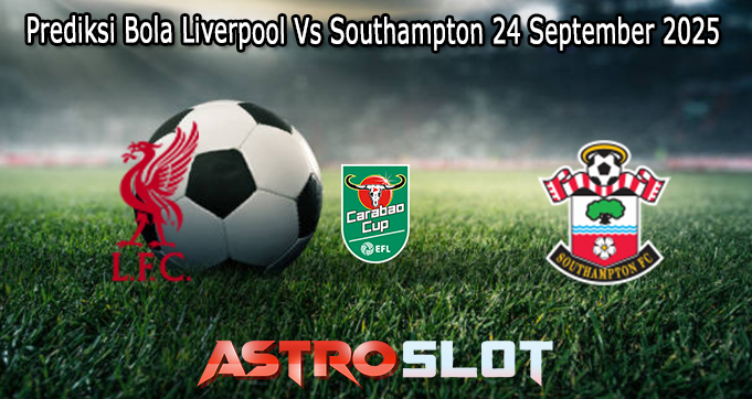 Prediksi Bola Liverpool Vs Southampton 24 September 2025