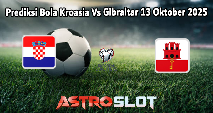 Prediksi Bola Kroasia Vs Gibraltar 13 Oktober 2025