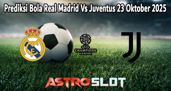 Prediksi Bola Real Madrid Vs Juventus 23 Oktober 2025