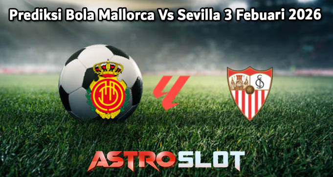 Prediksi Bola Mallorca Vs Sevilla 3 Febuari 2026