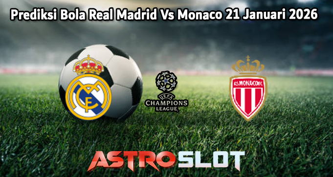 Prediksi Bola Real Madrid Vs Monaco 21 Januari 2026