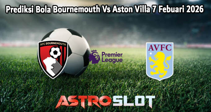 Prediksi Bola Bournemouth Vs Aston Villa 7 Febuari 2026