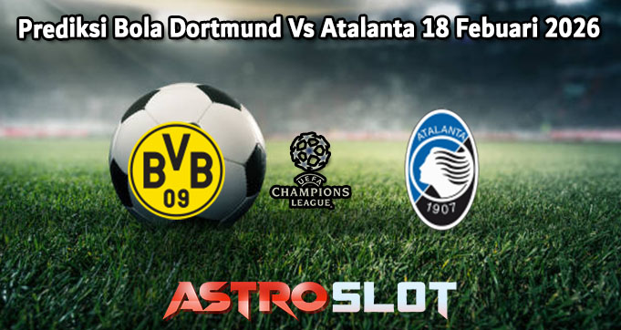 Prediksi Bola Dortmund Vs Atalanta 18 Febuari 2026