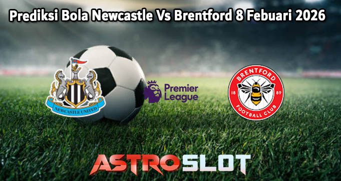 Prediksi Bola Newcastle Vs Brentford 8 Febuari 2026