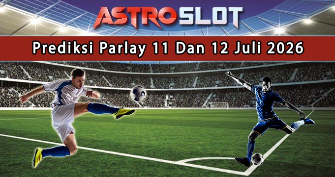 Prediksi Parlay Terbaik 11 Dan 12 Juli 2026