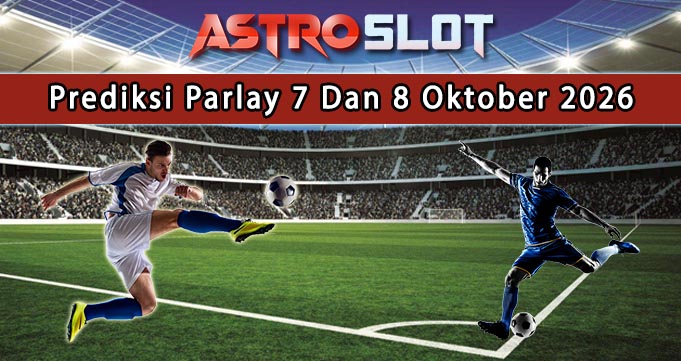 Prediksi Parlay Terbaik 7 Dan 8 Oktober 2026